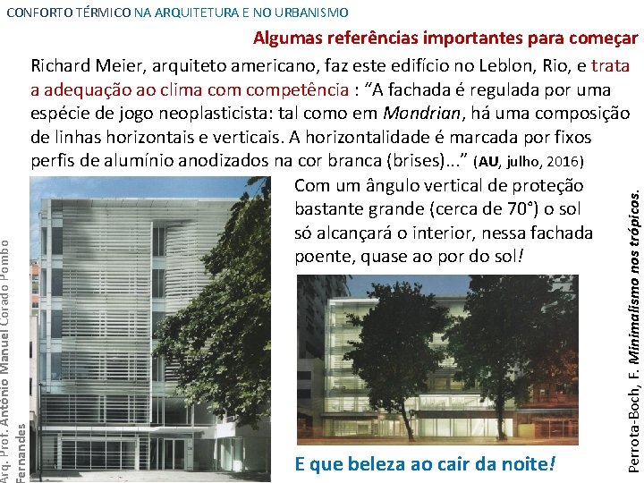 Algumas referências importantes para começar Richard Meier, arquiteto americano, faz este edifício no Leblon,