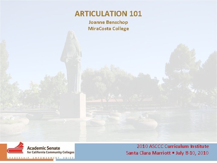 ARTICULATION 101 Joanne Benschop Mira. Costa College 2010 ASCCC Curriculum Institute Santa Clara Marriott