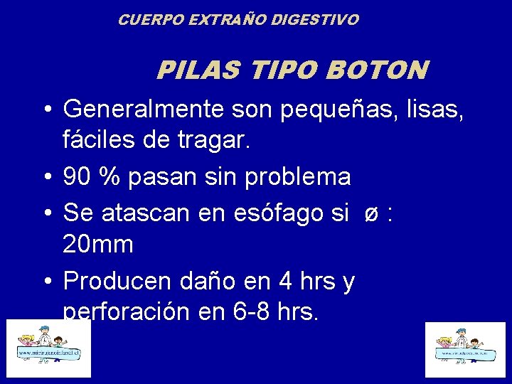 CUERPO EXTRAÑO DIGESTIVO PILAS TIPO BOTON • Generalmente son pequeñas, lisas, fáciles de tragar.