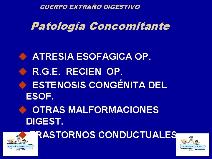 CUERPO EXTRAÑO DIGESTIVO Patología Concomitante u ATRESIA ESOFAGICA OP. u R. G. E. RECIEN