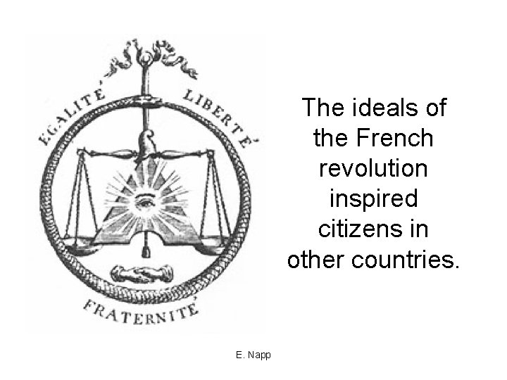 The ideals of the French revolution inspired citizens in other countries. E. Napp 