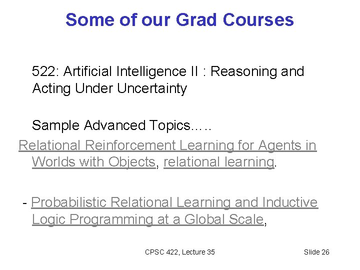 Some of our Grad Courses 522: Artificial Intelligence II : Reasoning and Acting Under