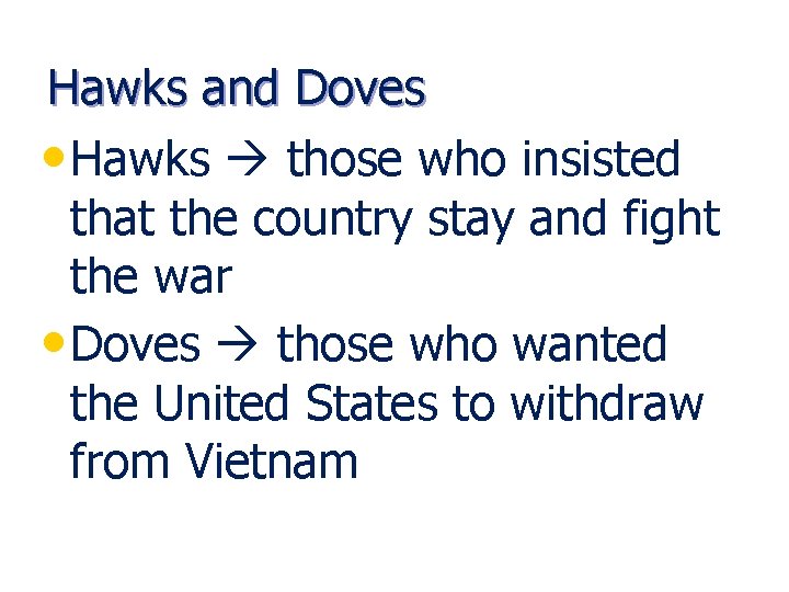 Hawks and Doves • Hawks those who insisted that the country stay and fight