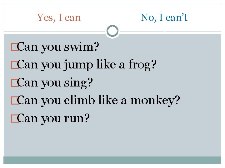Yes, I can No, I can’t �Can you swim? �Can you jump like a