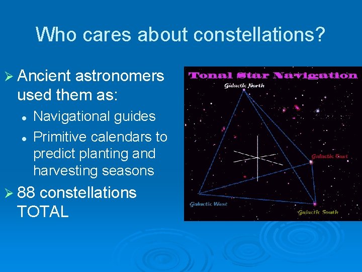 Who cares about constellations? Ø Ancient astronomers used them as: l l Navigational guides