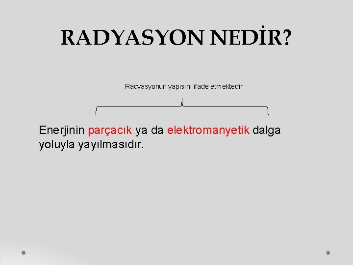 RADYASYON NEDİR? Radyasyonun yapısını ifade etmektedir Enerjinin parçacık ya da elektromanyetik dalga yoluyla yayılmasıdır. RADYASYON NEDİR? Radyasyonun yapısını ifade etmektedir Enerjinin parçacık ya da elektromanyetik dalga yoluyla yayılmasıdır.