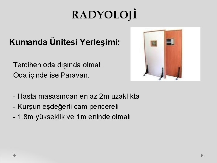 RADYOLOJİ Kumanda Ünitesi Yerleşimi: Tercihen oda dışında olmalı. Oda içinde ise Paravan: - Hasta