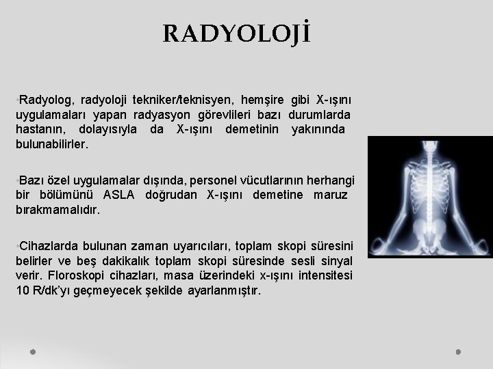 RADYOLOJİ • Radyolog, radyoloji tekniker/teknisyen, hemşire gibi X-ışını uygulamaları yapan radyasyon görevlileri bazı durumlarda