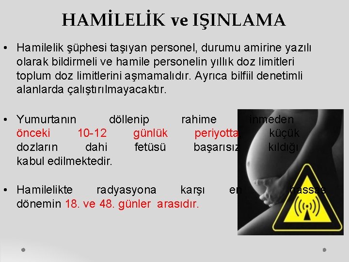 HAMİLELİK ve IŞINLAMA • Hamilelik şüphesi taşıyan personel, durumu amirine yazılı olarak bildirmeli ve