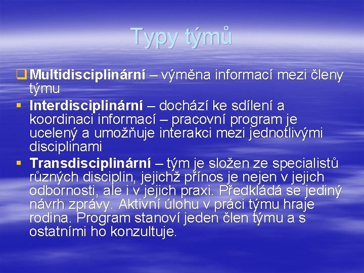 Typy týmů q Multidisciplinární – výměna informací mezi členy týmu § Interdisciplinární – dochází