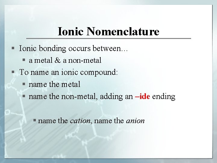 Ionic Nomenclature § Ionic bonding occurs between… § a metal & a non-metal §