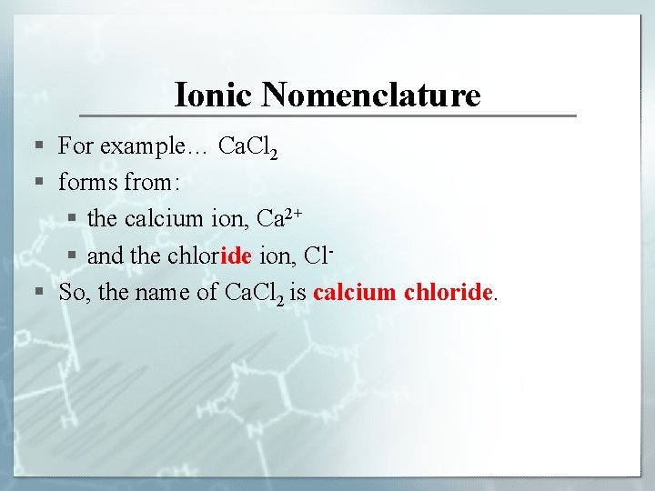 Ionic Nomenclature § For example… Ca. Cl 2 § forms from: § the calcium