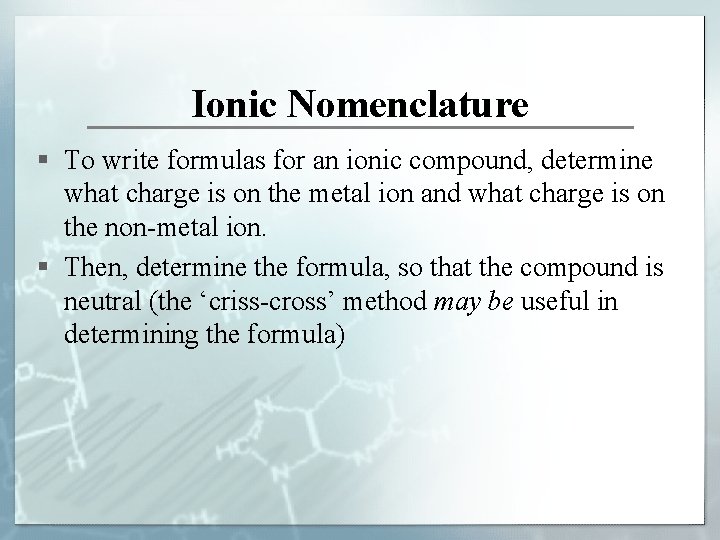 Ionic Nomenclature § To write formulas for an ionic compound, determine what charge is