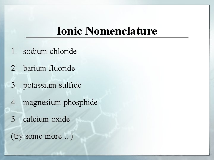 Ionic Nomenclature 1. sodium chloride 2. barium fluoride 3. potassium sulfide 4. magnesium phosphide