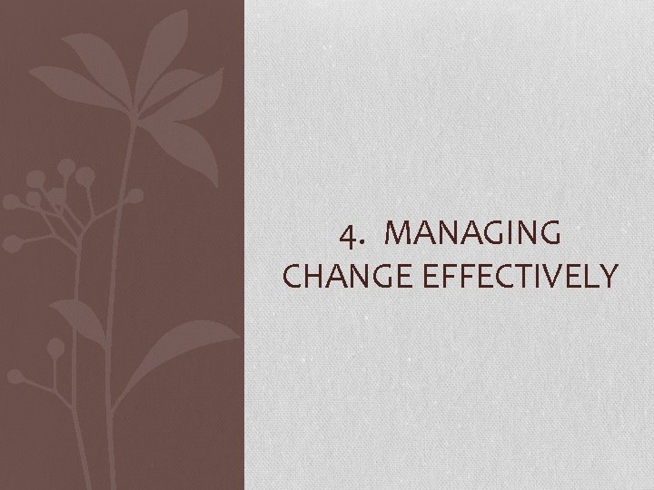 4. MANAGING CHANGE EFFECTIVELY 