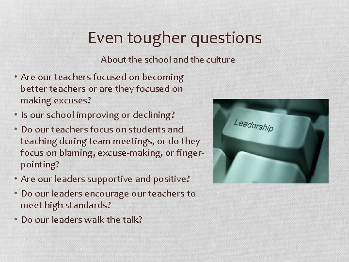 Even tougher questions About the school and the culture • Are our teachers focused