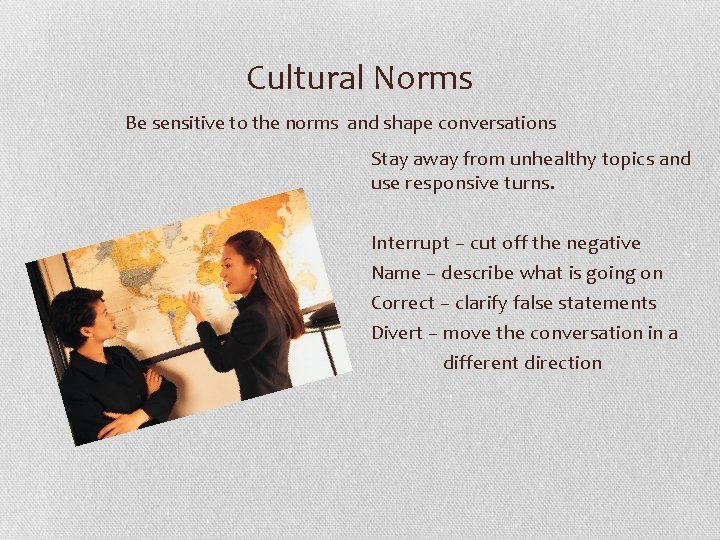 Cultural Norms Be sensitive to the norms and shape conversations Stay away from unhealthy