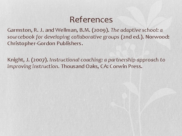 References Garmston, R. J. and Wellman, B. M. (2009). The adaptive school: a sourcebook