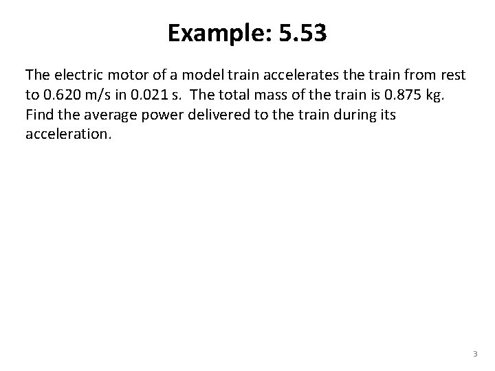 Example: 5. 53 The electric motor of a model train accelerates the train from