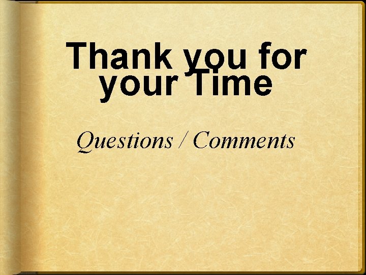 Thank you for your Time Questions / Comments Thank you for your Time Questions / Comments