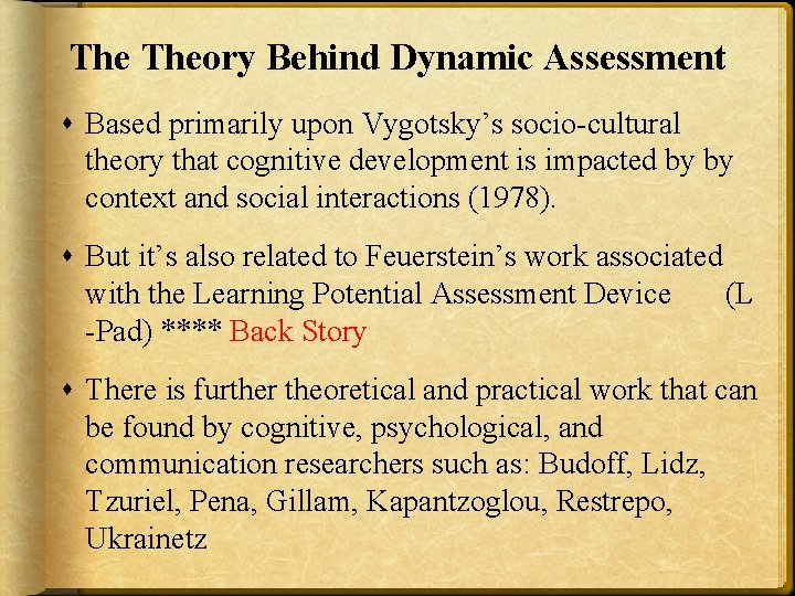The Theory Behind Dynamic Assessment Based primarily upon Vygotsky’s socio-cultural theory that cognitive development The Theory Behind Dynamic Assessment Based primarily upon Vygotsky’s socio-cultural theory that cognitive development