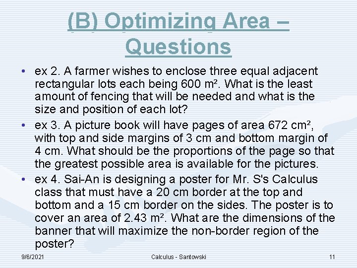 (B) Optimizing Area – Questions • ex 2. A farmer wishes to enclose three