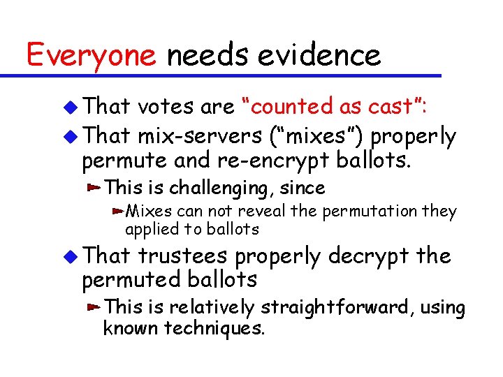 Everyone needs evidence u That votes are “counted as cast”: u That mix-servers (“mixes”)