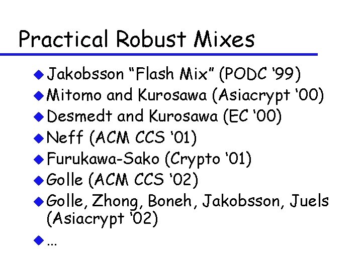 Practical Robust Mixes u Jakobsson “Flash Mix” (PODC ‘ 99) u Mitomo and Kurosawa