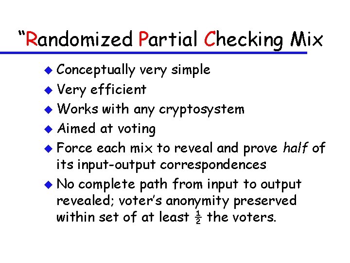 “Randomized Partial Checking Mix u Conceptually very simple u Very efficient u Works with