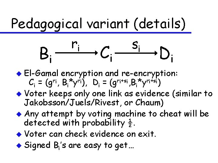 Pedagogical variant (details) ri si Bi u El-Gamal Ci Di encryption and re-encryption: Ci