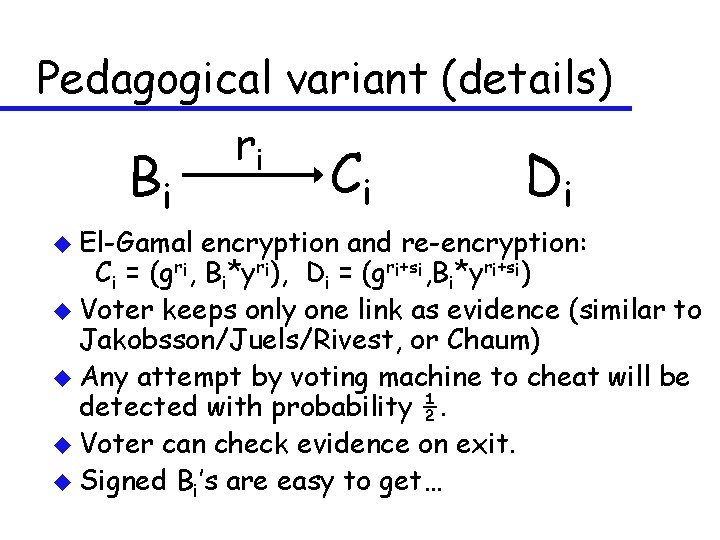 Pedagogical variant (details) ri Bi u El-Gamal Ci Di encryption and re-encryption: Ci =