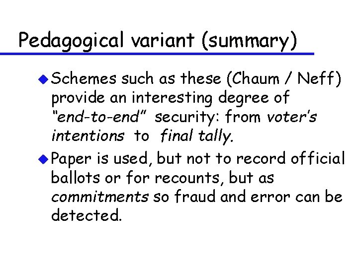 Pedagogical variant (summary) u Schemes such as these (Chaum / Neff) provide an interesting