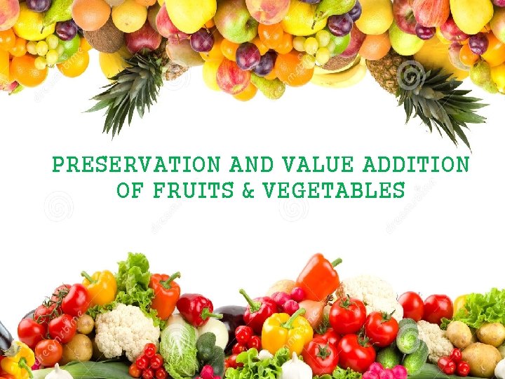 PRESERVATION AND VALUE ADDITION OF FRUITS & VEGETABLES 