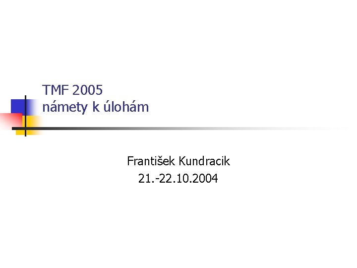TMF 2005 námety k úlohám František Kundracik 21. -22. 10. 2004 