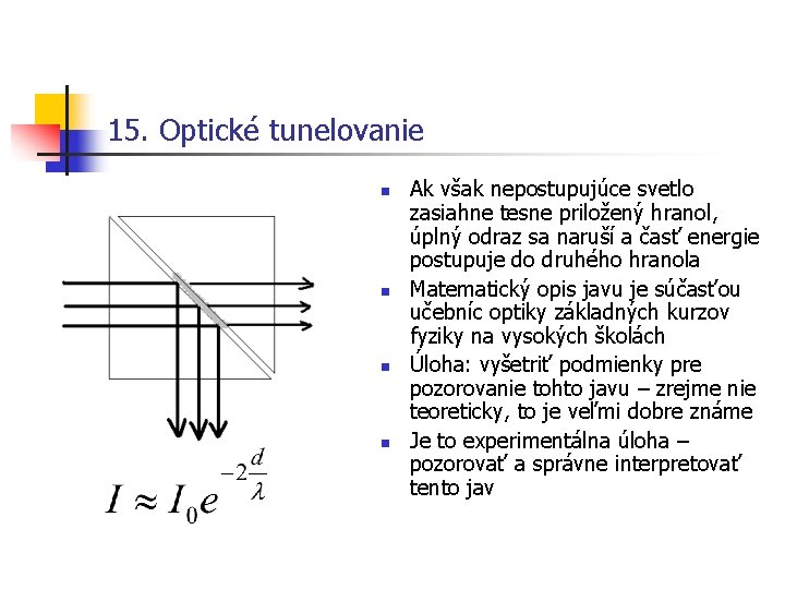 15. Optické tunelovanie n n Ak však nepostupujúce svetlo zasiahne tesne priložený hranol, úplný