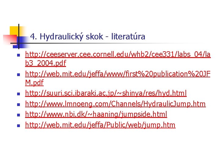 4. Hydraulický skok - literatúra n n n http: //ceeserver. cee. cornell. edu/whb 2/cee