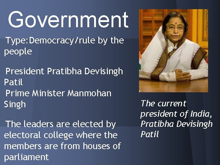 Government Type: Democracy/rule by the people President Pratibha Devisingh Patil Prime Minister Manmohan Singh Government Type: Democracy/rule by the people President Pratibha Devisingh Patil Prime Minister Manmohan Singh