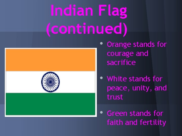 Indian Flag (continued) • Orange stands for courage and sacrifice • White stands for