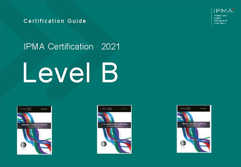 Certification Guide IPMA Certification · 2021 Level B V 012020 K A N D