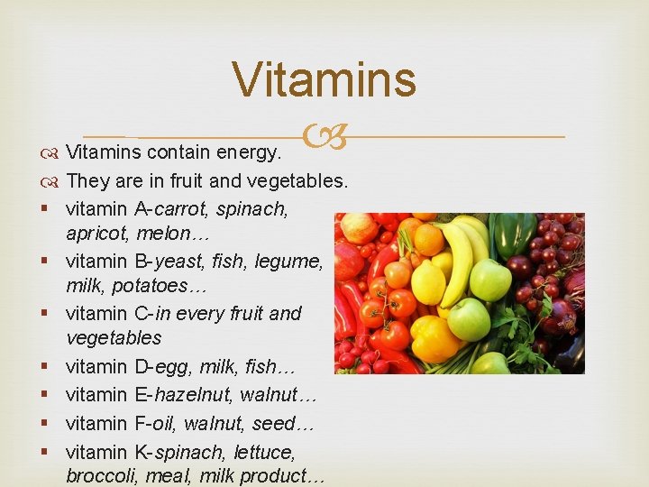 Vitamins contain energy. They are in fruit and vegetables. § vitamin A-carrot, spinach, apricot,