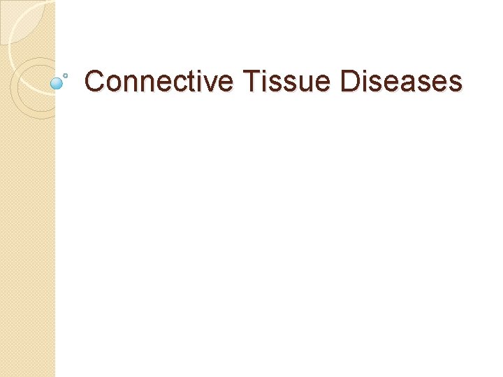 Connective Tissue Diseases Connective Tissue Diseases