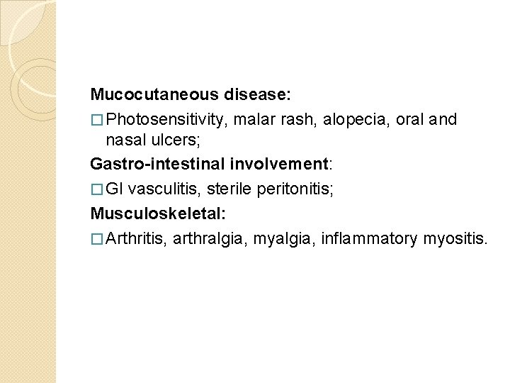 Mucocutaneous disease: � Photosensitivity, malar rash, alopecia, oral and nasal ulcers; Gastro-intestinal involvement: � Mucocutaneous disease: � Photosensitivity, malar rash, alopecia, oral and nasal ulcers; Gastro-intestinal involvement: �