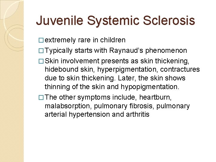 Juvenile Systemic Sclerosis � extremely rare in children � Typically starts with Raynaud’s phenomenon Juvenile Systemic Sclerosis � extremely rare in children � Typically starts with Raynaud’s phenomenon