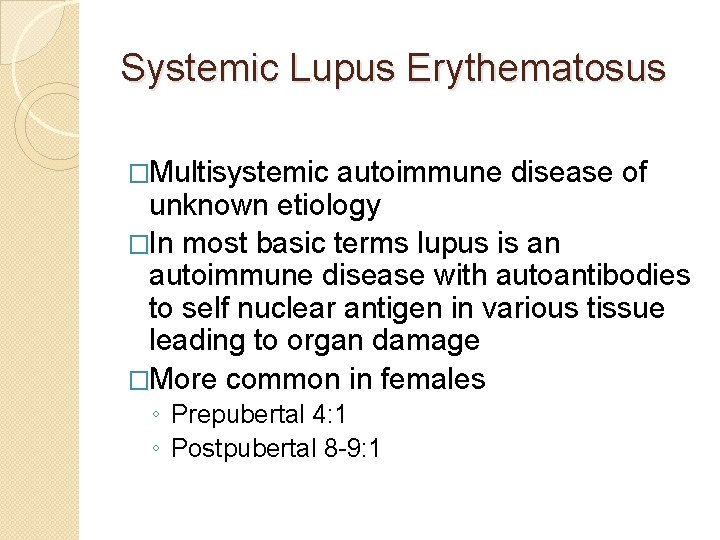 Systemic Lupus Erythematosus �Multisystemic autoimmune disease of unknown etiology �In most basic terms lupus Systemic Lupus Erythematosus �Multisystemic autoimmune disease of unknown etiology �In most basic terms lupus