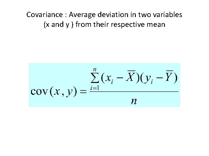 Covariance : Average deviation in two variables (x and y ) from their respective