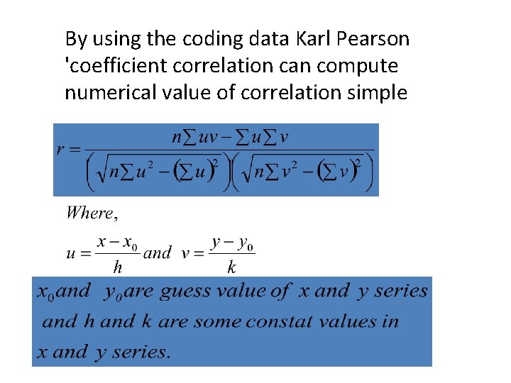 By using the coding data Karl Pearson 'coefficient correlation can compute numerical value of