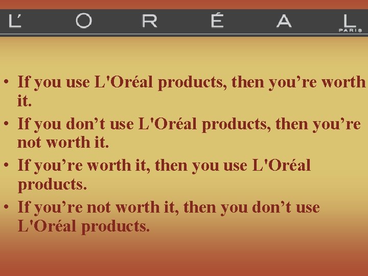  • If you use L'Oréal products, then you’re worth it. • If you