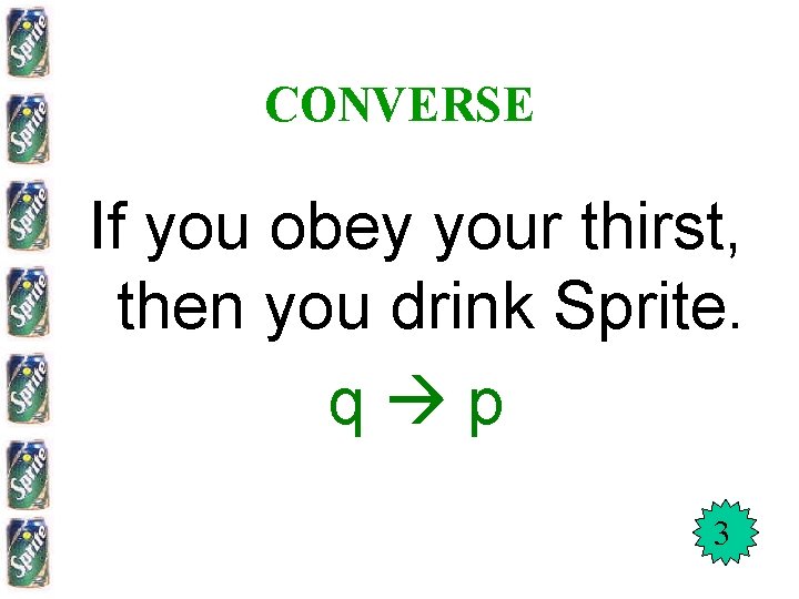 CONVERSE If you obey your thirst, then you drink Sprite. q p 3 