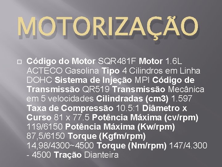 MOTORIZAÇÃO Código do Motor SQR 481 F Motor 1. 6 L ACTECO Gasolina Tipo