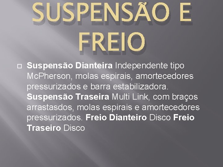  SUSPENSÃO E FREIO Suspensão Dianteira Independente tipo Mc. Pherson, molas espirais, amortecedores pressurizados